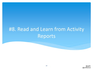 @pgillin
@profitecture
#8. Read and Learn from Activity
Reports
19
 
