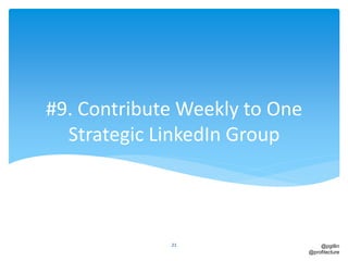 @pgillin
@profitecture
#9. Contribute Weekly to One
Strategic LinkedIn Group
21
 