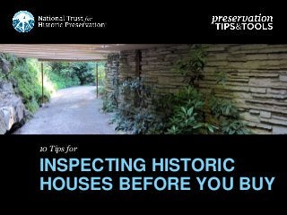 10 Tips for
INSPECTING HISTORIC
HOUSES BEFORE YOU BUY
 