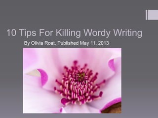 10 Tips For Killing Wordy Writing
By Olivia Roat, Published May 11, 2013
 