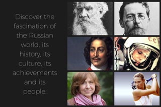 Discover the
fascination of
the Russian
world, its
history, its
culture, its
achievements
and its
people.
 