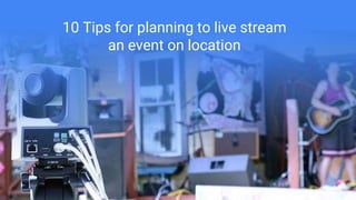 10 Tips for planning to live stream
an event on location
 
