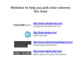 http://www.colourlovers.com
http://www.colorschemedesigner.com/
http://www.colorhunter.com/
http://kuler.adobe.com/