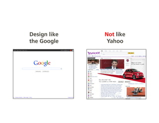 Design like   Not like
the Google    Yahoo
 