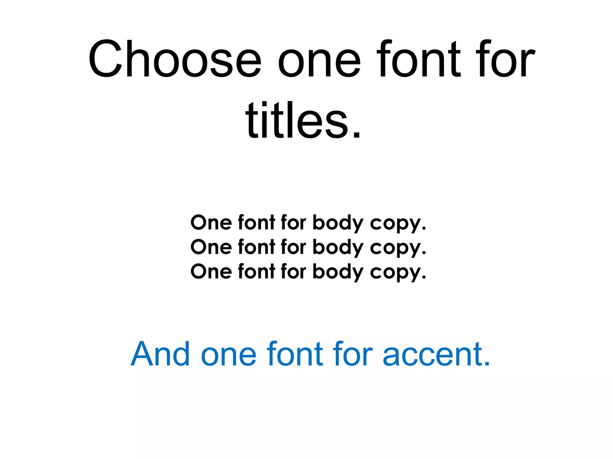 Choose one font for
titles.
One font for body copy.
One font for body copy.
One font for body copy.
And one font for accent.
 