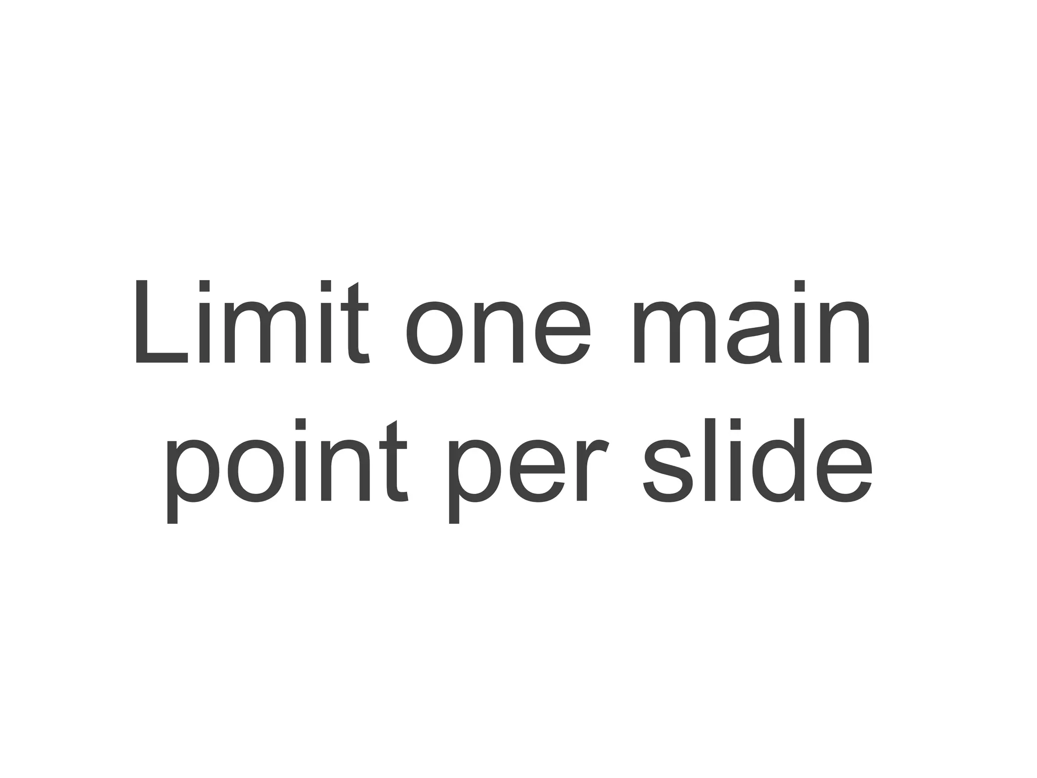 Limit one main
point per slide
 