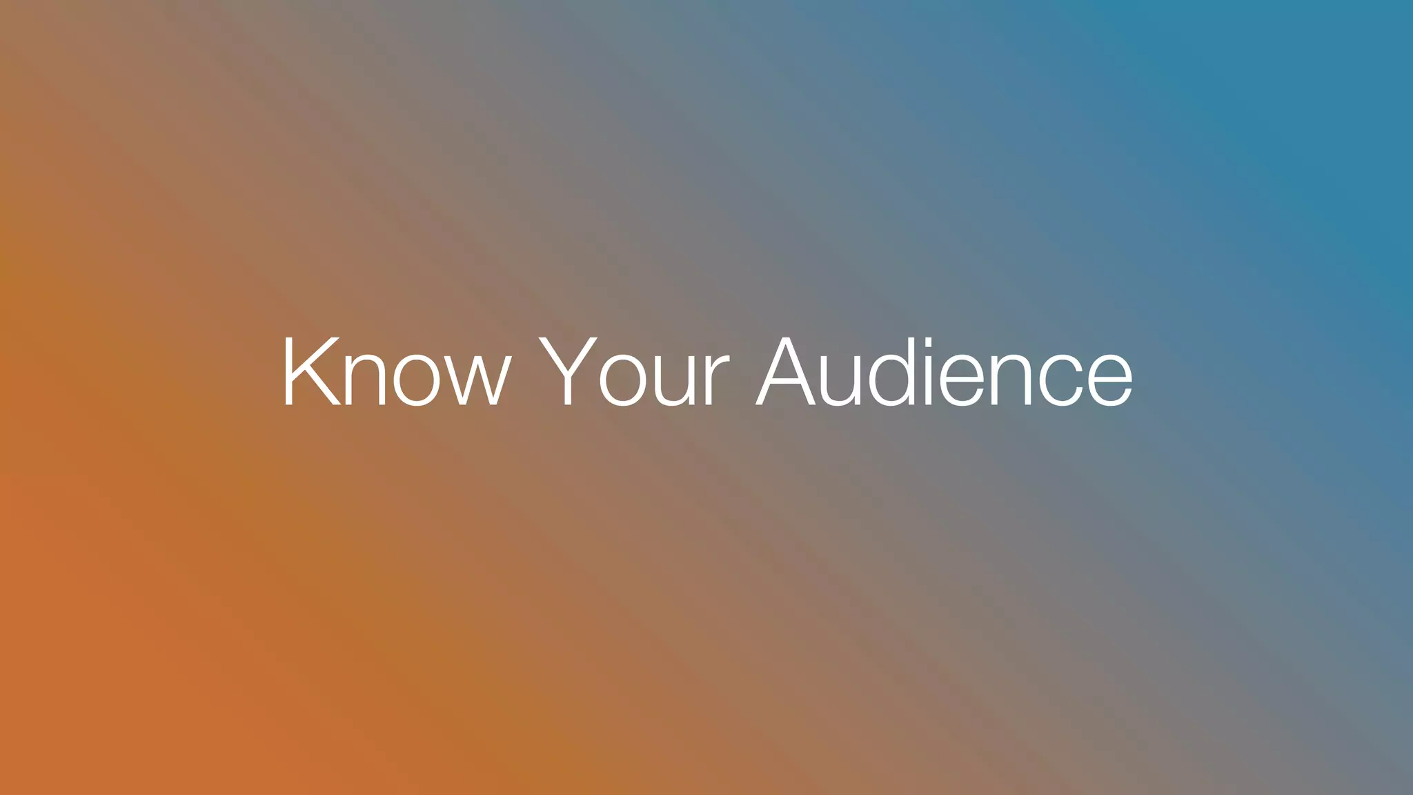 Know Your Audience
 