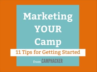 Marketing
YOUR
Camp
11 Tips for Getting Started
from

CAMPHACKER

 