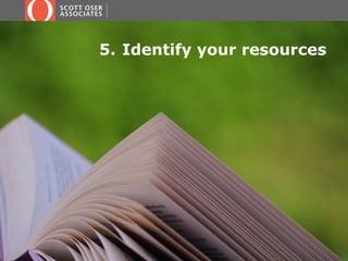 5. Identify your resources 
 