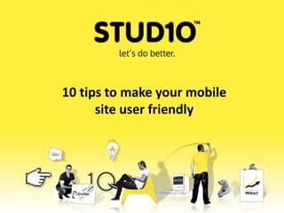 10 tips to make your mobile
site user friendly
 