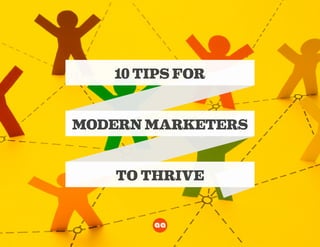 10 TIPS FOR10 TIPS FOR
MODERN MARKETERSMODERN MARKETERS
TO THRIVETO THRIVE
 