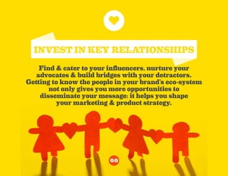 Find & cater to your influencers, nurture your
advocates & build bridges with your detractors.
Getting to know the people ...