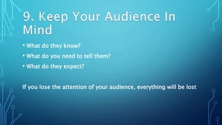 • What do they know?
• What do you need to tell them?
• What do they expect?
If you lose the attention of your audience, everything will be lost
 