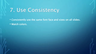 • Consistently use the same font face and sizes on all slides.
• Match colors.
 