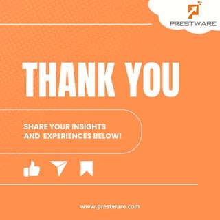 THANK YOU
SHARE YOUR INSIGHTS
AND EXPERIENCES BELOW!
www.prestware.com
 