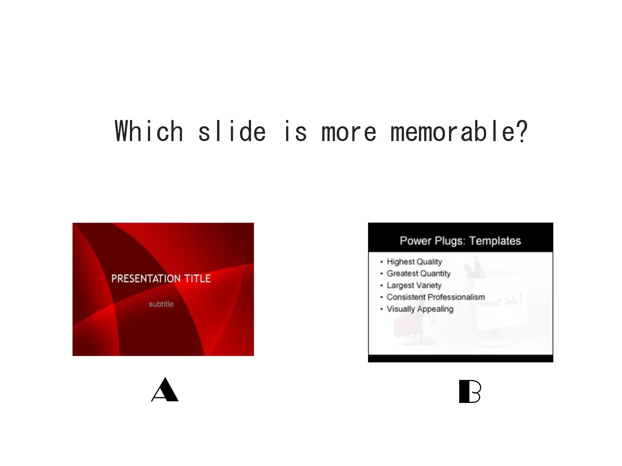A B
Which slide is more memorable?
 