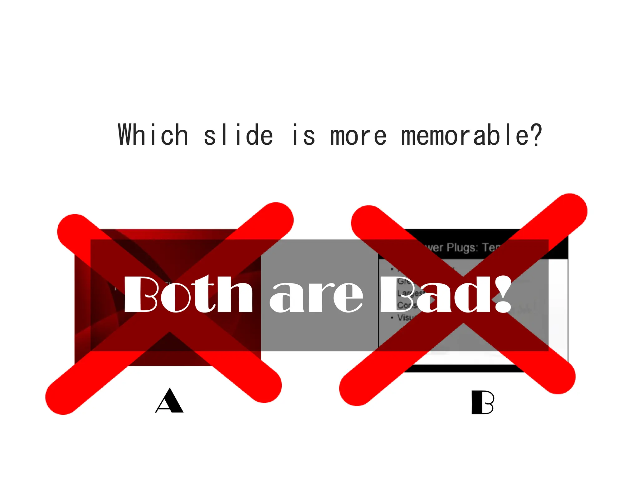 A B
Both are Bad!
Which slide is more memorable?
 