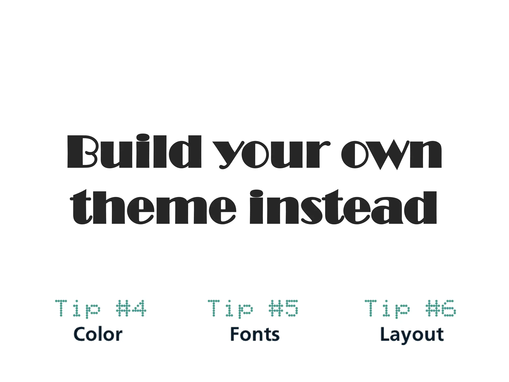 Build your own
theme instead
 