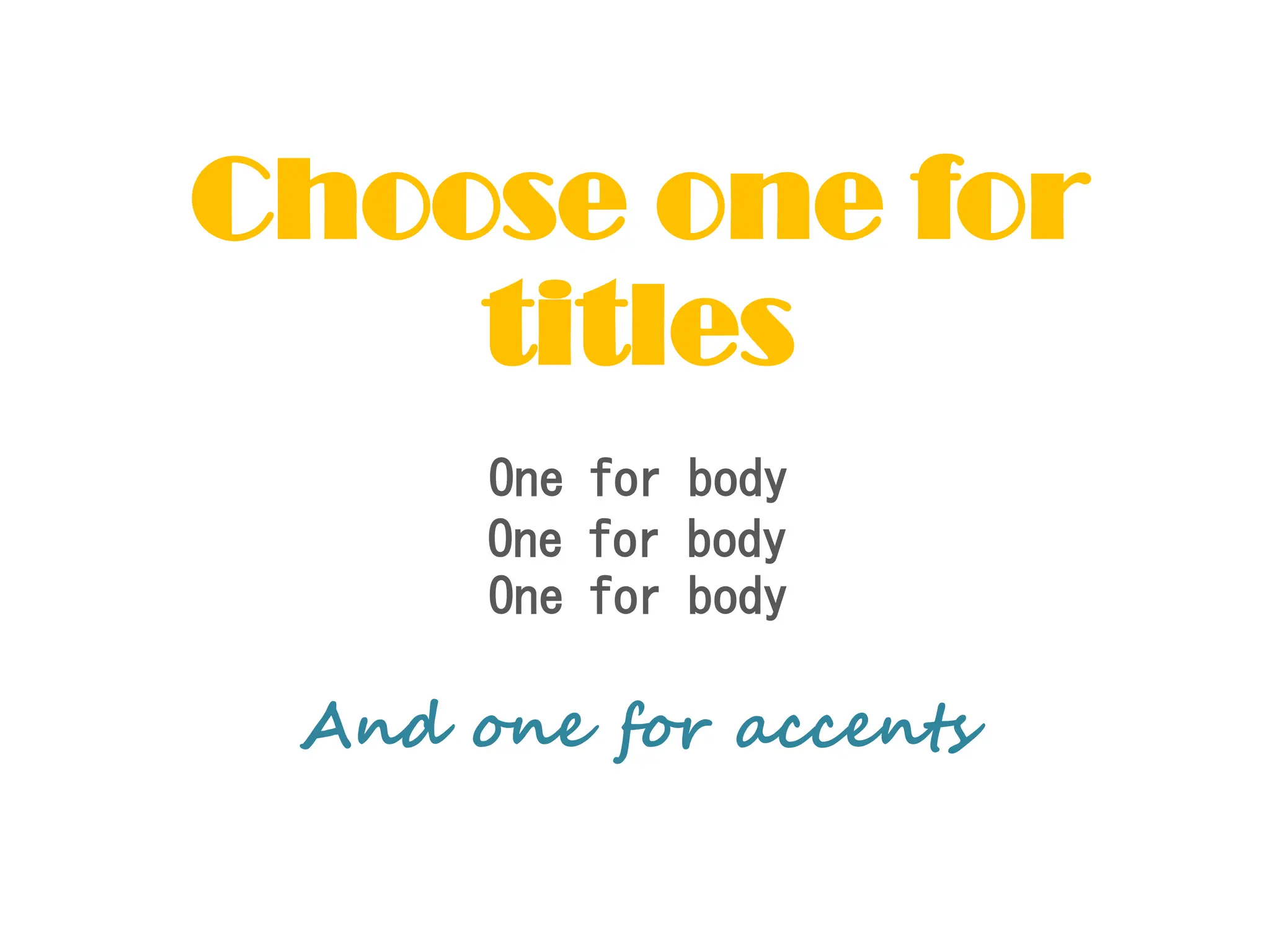 One for body
One for body
One for body
Choose one for
titles
And one for accents
 