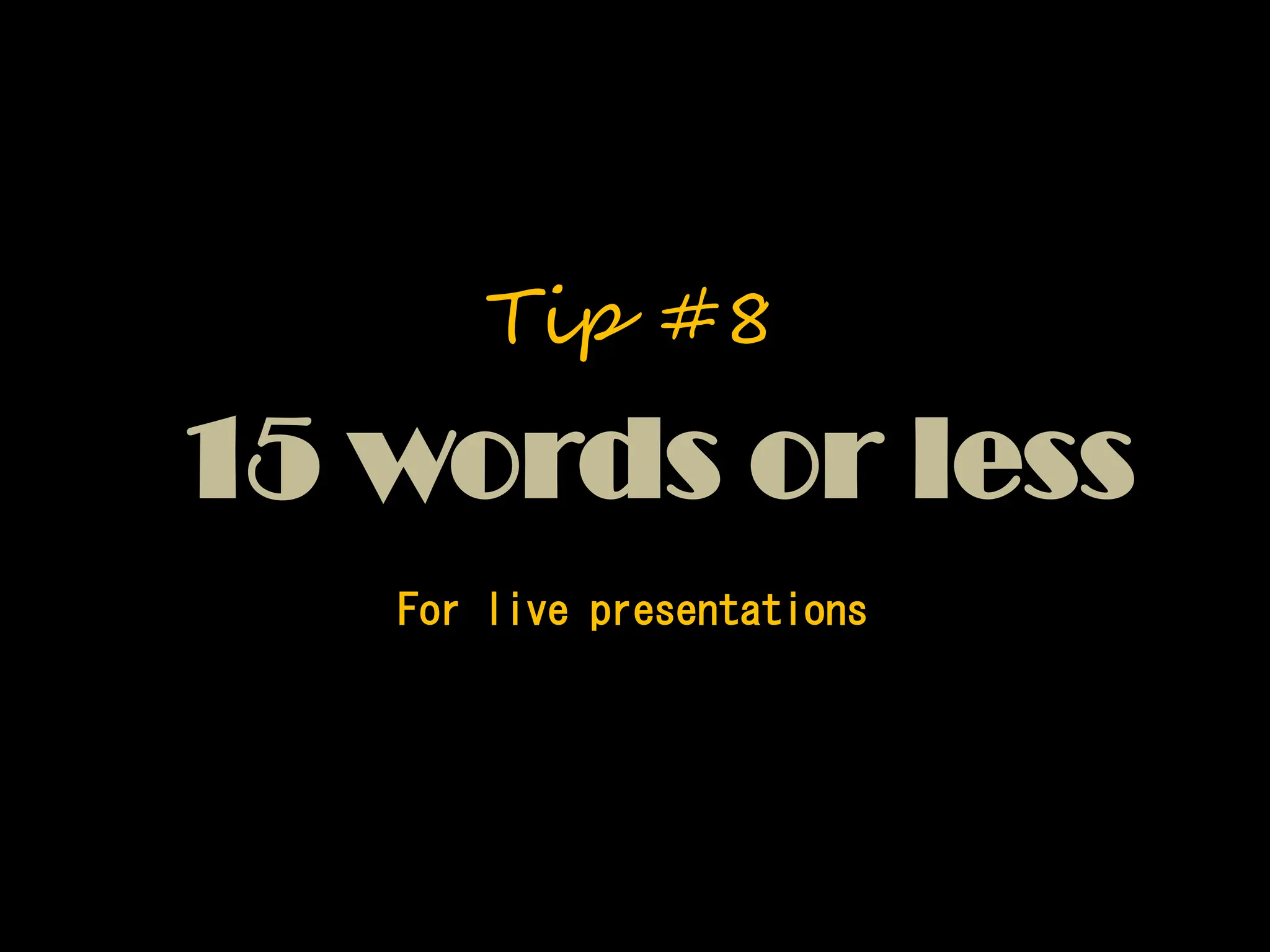 For live presentations
15 words or less
Tip #8
 