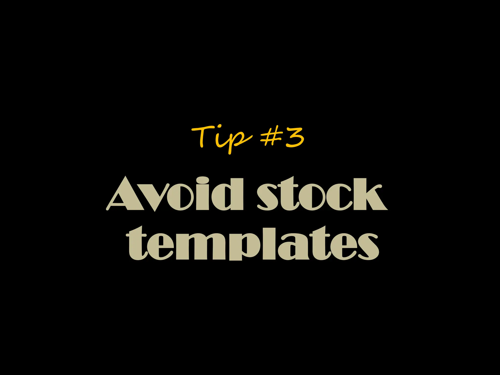 Avoid stock
templates
Tip #3
 