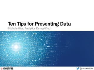 @michelejkiss
Ten Tips for Presenting Data
Michele Kiss, Analytics Demystified
 