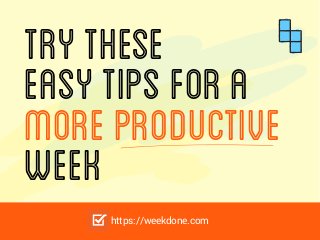TryThese
EasyTipsfora
MoreProductive
Week
https://weekdone.com
 
