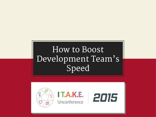 How to Boost
Development Team’s
Speed
 