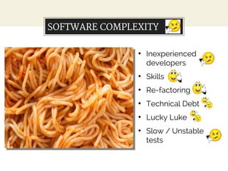 SOFTWARE COMPLEXITY
●
Inexperienced
developers
●
Skills
●
Re-factoring
●
Technical Debt
●
Lucky Luke
●
Slow / Unstable
tes...
