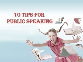 10 Tips for
Public Speaking
 