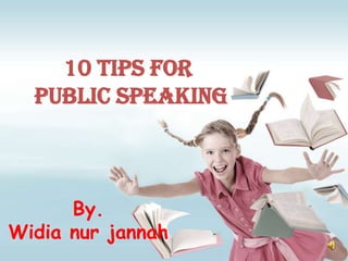 10 Tips for
  Public Speaking



      By.
Widia nur jannah
 