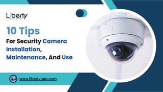 www.libertyuae.com
10 Tips
For Security Camera
Installation,
Maintenance, And Use
 