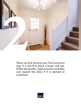 2Clean up and revamp your front entrance
Polish doorknobs, replace burnt out bulbs,
and repaint the door if it is stained or
scratched.
 