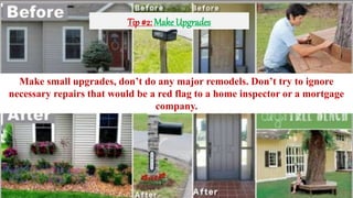 Make small upgrades, don’t do any major remodels. Don’t try to ignore
necessary repairs that would be a red flag to a home inspector or a mortgage
company.
Tip #2: Make Upgrades
 