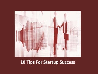 10 Tips For Startup Success
 