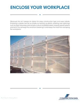ENCLOSE YOUR WORKPLACE
Obviously this isn’t always an option for every construction type and every jobsite.
Enclosing a jobsite can be as simple as tacking up plastic sheeting over openings
such as open doorways and window cutouts to prefabricated,modular panel systems
and tents.This will keep the wind from breaking in and keeps the heat from escaping
the workspace.
9 |10 Tips for Staying Warm
INSIDE ADVANTAGE. SUPERIOR INFORMATION, DELIVERY AND SUPPORT
 