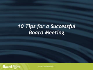 ©2015, BoardEffect LLC
10 Tips for a Successful
Board Meeting
 