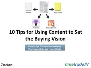 10	
  Tips	
  for	
  Using	
  Content	
  to	
  Set	
  
            the	
  Buying	
  Vision 	
  
 