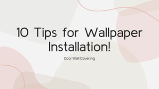 10 Tips for Wallpaper
Installation!
Dcor Wall Covering
 