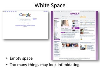 White Space




• Empty space
• Too many things may look intimidating
 