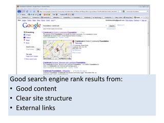 Good search engine rank results from:
• Good content
• Clear site structure
• External links
 