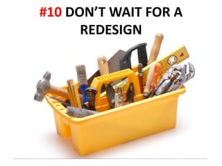 #10 DON’T WAIT FOR A
      REDESIGN
 