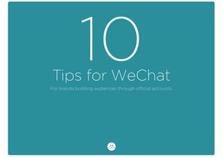 Tips for WeChat
10For brands building audiences through official accounts.
 