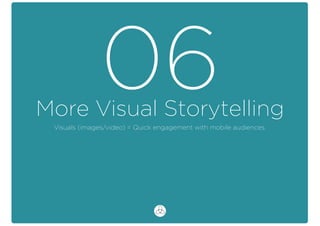 More Visual Storytelling
06Visuals (images/video) = Quick engagement with mobile audiences.
 