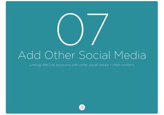 Add Other Social Media
07Linking WeChat accounts with other social media = fresh content.
 