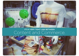 IT’S A VERY TIGHT LINK BETWEEN
Content and Commerce.
 
