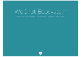 WeChat Ecosystem
A rival for China’s desktop ecosystem - linking social to sales.
 