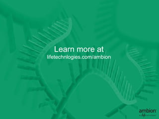Learn more at
lifetechnologies.com/ambion
 