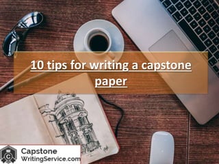 10 tips for writing a capstone
paper
 