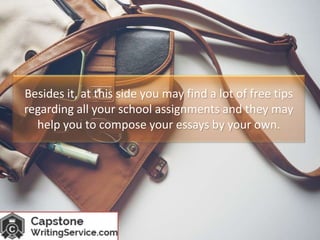 Besides it, at this side you may find a lot of free tips
regarding all your school assignments and they may
help you to compose your essays by your own.
 